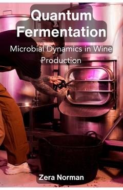 Coperta cărții 'Quantum Fermentation: Microbial Dynamics in Wine Production - Zera Norman'