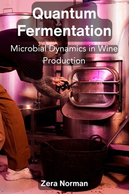 Quantum Fermentation: Microbial Dynamics in Wine Production - Zera Norman