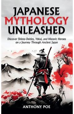 Coperta cărții 'Japanese Mythology Unleashed: Discover Shinto Deities, Yōkai, and Historic Heroes on a Journey Through Ancient Japan -'