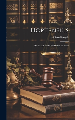 Hortensius: Or, the Advocate: An Historical Essay - William Forsyth