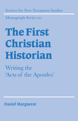The First Christian Historian: Writing the 'Acts of the Apostles' - Daniel Marguerat