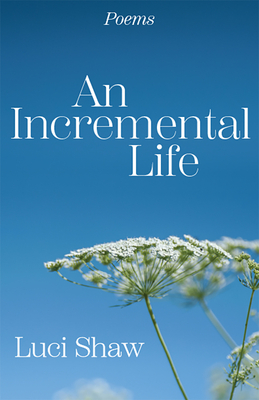 An Incremental Life: Poems - Luci Shaw