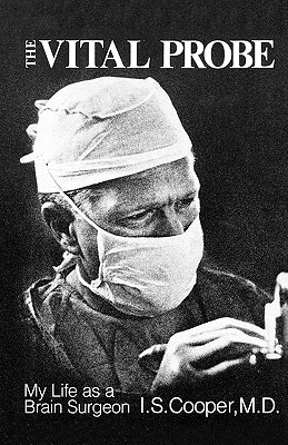 The Vital Probe: My Life as a Brain Surgeon - I. S. Cooper