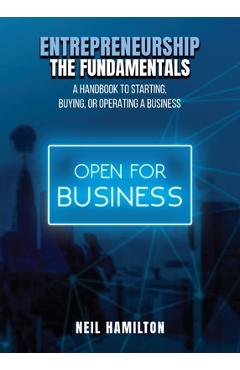 Coperta cărții 'Entrepreneurship - The Fundamentals: A Handbook to Starting, Buying, or Operating a Business - Neil Hamilton'