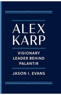 Poza produsului Alex Karp: Visionary Leader Behind Palantir - Jason I. Evans