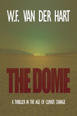 The Dome: A Thriller in the Age of Climate Change - W. F. Van Der Hart