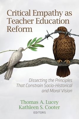 Critical Empathy as Teacher Education Reform: Dissecting the Principles That Constrain Socio-Historical and Moral Vision - Thomas A. Lucey