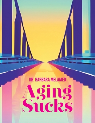 Aging Sucks: Unless You Cross the Bridge - Barbara Melamed