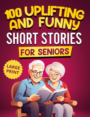 100 Uplifting and Funny Short Stories for Seniors: Large Print, Easy-to-Read Tales That Bring Laughter, Memories, and Mental Stimulation - Michael Smith