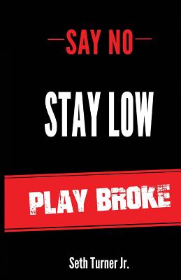 Say No Stay Low Play Broke - Seth K. Turner Jr