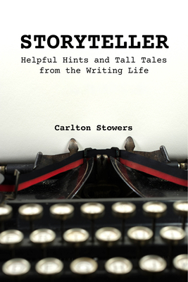 Storyteller: A Handbook of Helpful Hints and Tall Tales from the Writing Life - Carlton Stowers