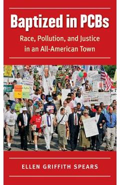 Coperta cărții 'Baptized in PCBs: Race, Pollution, and Justice in an All-American Town - Ellen Griffith Spears'
