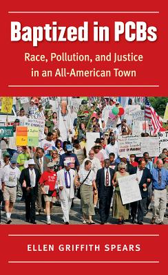 Baptized in PCBs: Race, Pollution, and Justice in an All-American Town - Ellen Griffith Spears