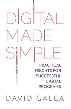Coperta cărții 'Digital Made Simple: Practical insights for successful digital programs - David Galea'