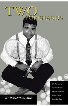Poza produsului Two Forehands: The Memoirs of an Ambidextrous African American Tennis Coach from East Texas - Ronnie Blake