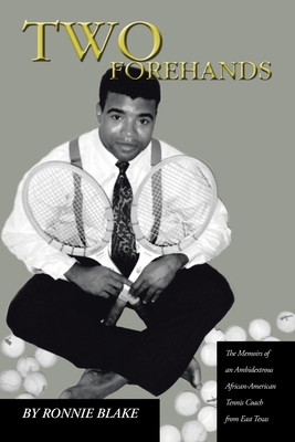 Two Forehands: The Memoirs of an Ambidextrous African American Tennis Coach from East Texas - Ronnie Blake