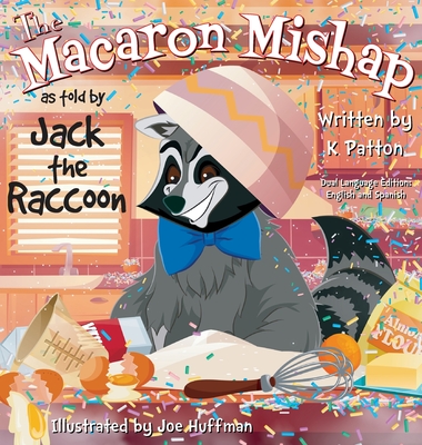The Macaron Mishap as told by Jack the Raccoon - Dual Language Edition English/Spanish - K. Patton