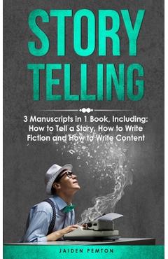 Coperta cărții 'Storytelling: 3-in-1 Guide to Master Telling a Story, Writing Content, Story Structures & How to Be a Story Teller -'