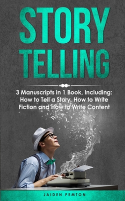Coperta cărții 'Storytelling: 3-in-1 Guide to Master Telling a Story, Writing Content, Story Structures & How to Be a Story Teller -'