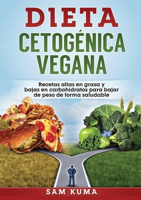 Dieta Cetogénica Vegana: Recetas altas en grasa y bajas en carbohidratos para bajar de peso de forma saludable - Sam Kuma