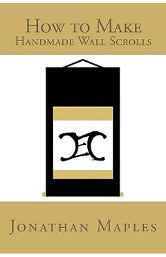 Coperta cărții 'How to Make Handmade Wall Scrolls - Jonathan Maples'