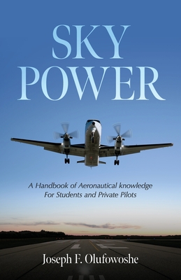 Sky Power: A Handbook of Aeronautical knowledge For Students and Private Pilots - Joseph F. Olufowoshe