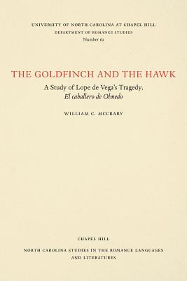 Coperta cărții 'The Goldfinch and the Hawk: A Study of Lope de Vega's Tragedy, El Caballero de Olmedo - William C. Mccrary'