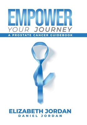 Empower Your Journey: A Prostate Cancer Guidebook - Elizabeth Jordan