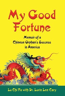 My Good Fortune: Memoir of a Chinese Orphan's Success in America - Lu Chi Fa