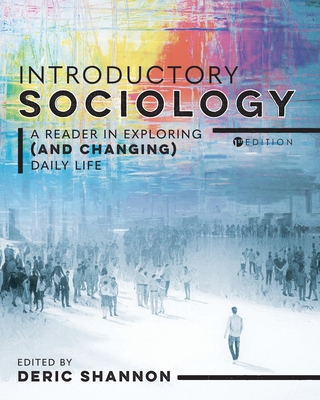 Introductory Sociology: A Reader in Exploring (and Changing) Daily Life - Deric Shannon