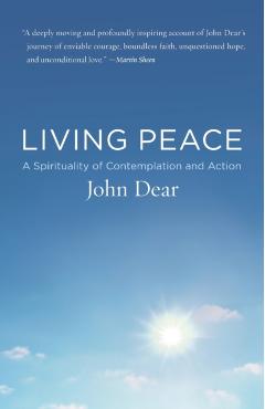 Living Peace: A Spirituality of Contemplation and Action - John Dear