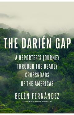 Poza produsului The Darién Gap: A Reporter's Journey Through the Deadly Crossroads of the Americas - Belén Fernández