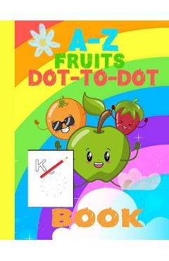 Coperta cărții 'A-Z fruits Dot-to-Dot Book: dot to dot alphabet workbook, Easy Kids Fruits, Ages 4 to 8, Preschool to Kindergarten -'