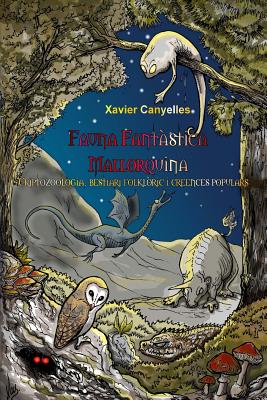 Fauna Fantàstica Mallorquina: Criptozoologia, bestiari folklòric i creences populars - Xavier Canyelles
