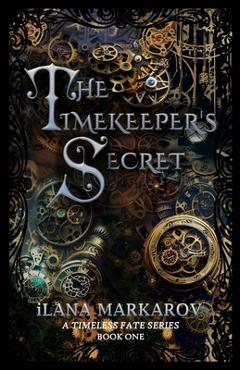 Coperta cărții 'The Timekeeper's Secret: Timeless Fate Series Book 1 - Ilana Markarov'