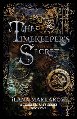The Timekeeper's Secret: Timeless Fate Series Book 1 - Ilana Markarov
