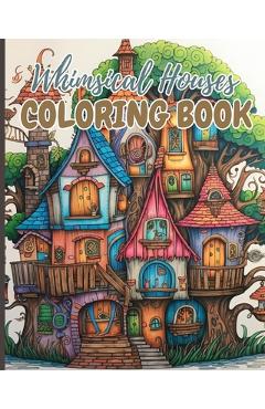 Coperta cărții 'Whimsical Houses Coloring Book: Adult Coloring Book of Fantastic Houses, Creative Haven Whimsical Houses - Thy Nguyen'