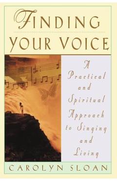 Coperta cărții 'Finding Your Voice: A Practical and Philosophical Guide to Singing and Living - Carolyn Sloan'