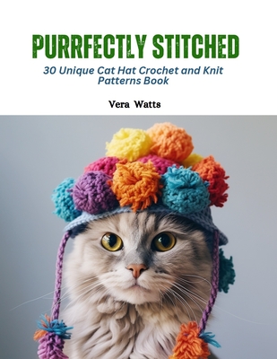 Purrfectly Stitched: 30 Unique Cat Hat Crochet and Knit Patterns Book - Vera Watts