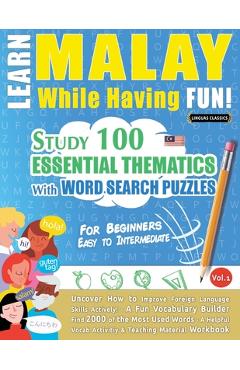 Learn Malay While Having Fun! - For Beginners: Easy to Intermediate - Study 100 Essential Thematics with Word Search Puzzles - Vol.1 -