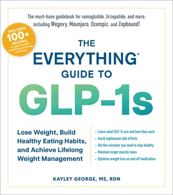 The Everything Guide to Glp-1s: Lose Weight, Build Healthy Eating Habits, and Achieve Lifelong Weight Management - Kayley George