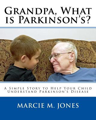 Grandpa, What is Parkinson's?: A Simple Story to Help Your Child Understand Parkinson's Disease - Marcie M. Jones