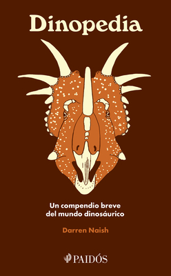 Dinopedia: Un Compendio Breve del Mundo Dinosaurístico / Dinopedia: A Brief Compendium of Dinosaur Lore - Darren Naish