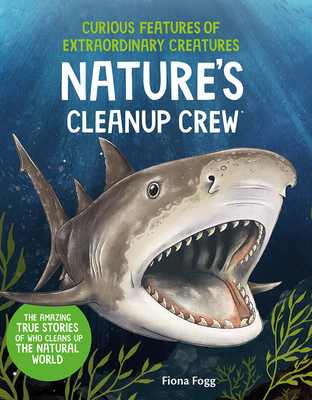Curious Features of Extraordinary Creatures: Nature's Cleanup Crew - Fiona Fogg
