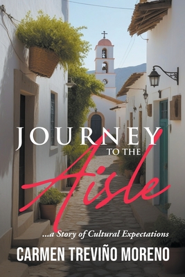 Coperta cărții 'Journey to the Aisle ...a Story of Cultural Expectations - Carmen Treviño Moreno'