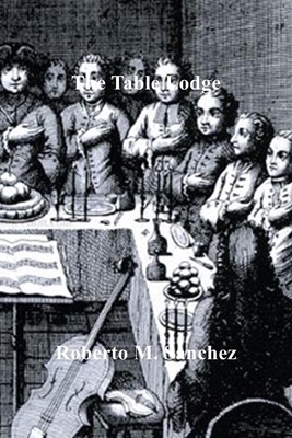 Coperta cărții 'The Table Lodge: A Forgotten Masonic Practice - Roberto M. Sanchez'