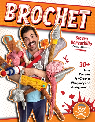 Brochet: 30 Easy Patterns for Crochet Weaponry and Ami-Gore-Umi - Steven Borzachillo