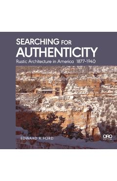 Poza produsului Searching for Authenticity: Rustic Architecture in America 1877-1940 - Edward Ford