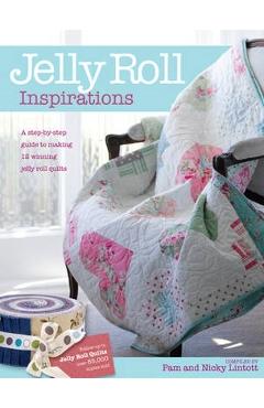 Coperta cărții 'Jelly Roll Inspirations: 12 Winning Quilts from the International Competition and How to Make Them - Pam Lintott'