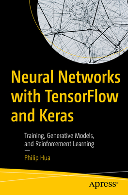 Neural Networks with Tensorflow and Keras: Training, Generative Models, and Reinforcement Learning - Philip Hua